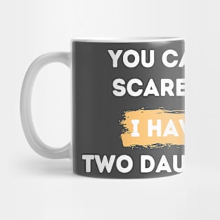 you can't scare me i have two daughters Mug